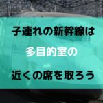 子連れの新幹線は多目的室の近くの席を取ろう